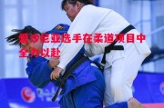 德信体育-爱沙尼亚选手在柔道项目中全力以赴