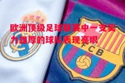 德信app-欧洲顶级足球联赛中一支实力雄厚的球队表现亮眼