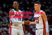 德信体育-热火主场击败雄鹿，巴特勒全场贡献30+5+5